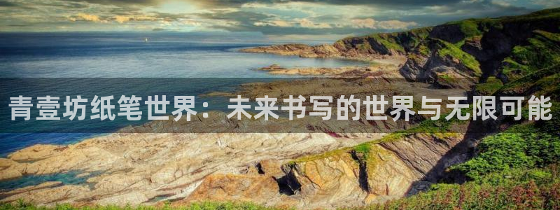 九游会输钱：青壹坊纸笔世界：未来书写的世