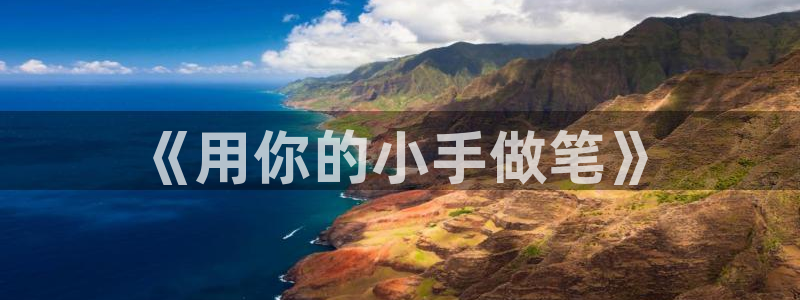 九游会真实网：《用你的小手做笔》