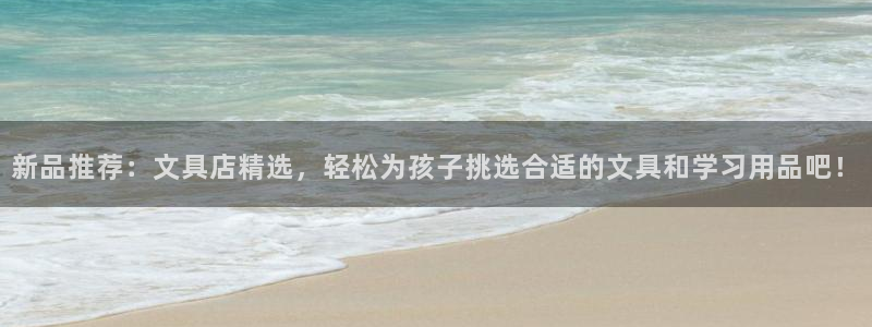 九游会让游客：新品推荐：文具店精选，轻松
