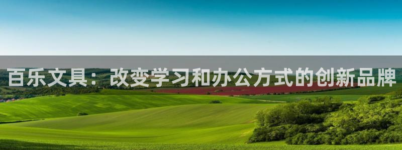 九游会ag尊龙：百乐文具：改变学习和办公