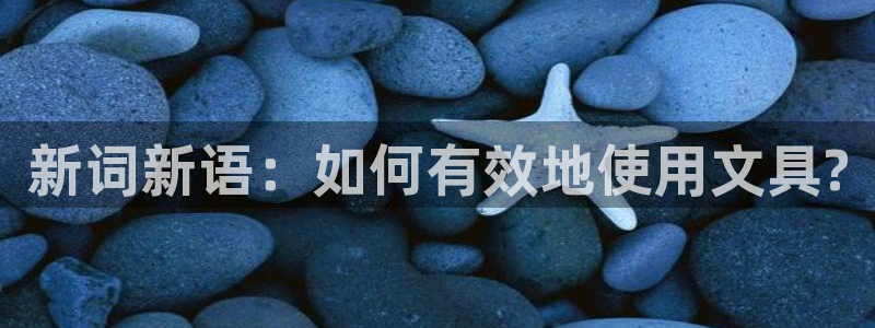 九游会登录亚洲：新词新语：如何有效地使用