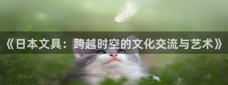 九游最佳球会：《日本文具：跨越时空的文化