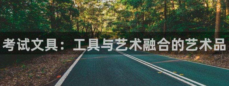九游会私享：考试文具：工具与艺术融合的艺