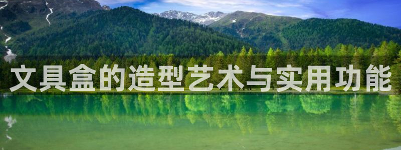 九游会手机端：文具盒的造型艺术与实用功能