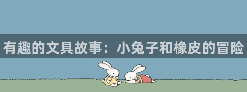 九游会网址最新地址：有趣的文具故事：小兔