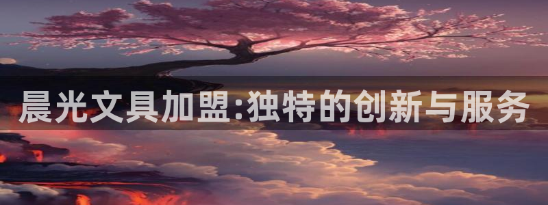 九游会老哥交流：晨光文具加盟:独特的创新