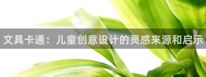 手机登录九游会：文具卡通：儿童创意设计的
