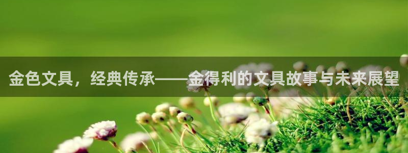 币游九游会：金色文具，经典传承——金得利